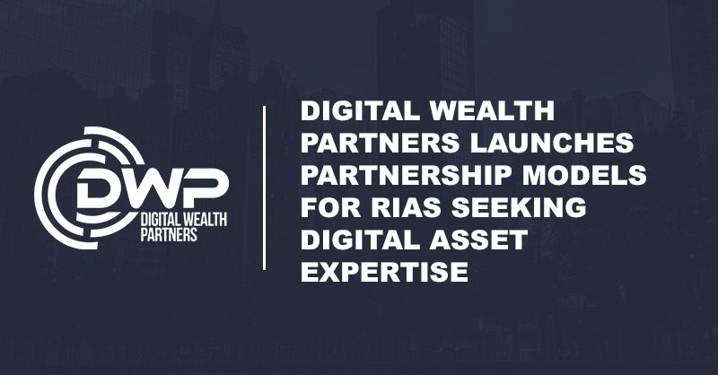 Digital Wealth Partners Announces New Partnership Models for RIAs to Access Digital Asset Expertise